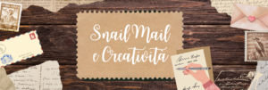Snail mail e creatività: la bellezza dello scrivere lettere a mano